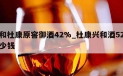 兴和杜康原窖御酒42%_杜康兴和酒52度多少钱